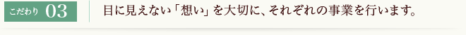 目に見えない「想い」を大切に、それぞれの事業を行います